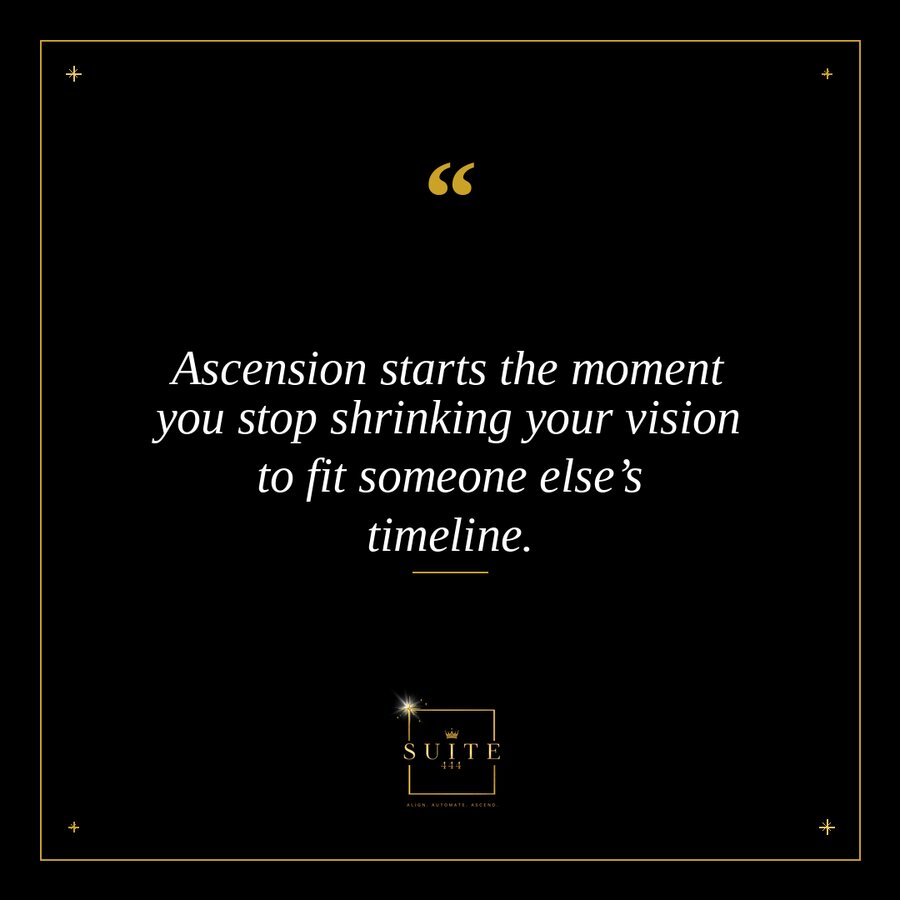 Suite 444 quote graphic: Ascension starts the moment you stop shrinking your vision to fit someone else’s timeline